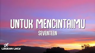 Seventeen  Untuk Mencintaimu Lirik Lagu [upl. by Ehtyde441]