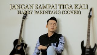 JANGAN SAMPAI TIGA KALI  HARRY PARINTANG [upl. by Nataline962]