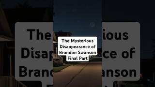 The Mysterious Disappearance of Brandon Swanson Final Part crimecommunity unsolvedmurder [upl. by Nivan958]