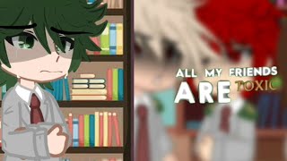 All my Friends are Toxic  MhaBnha  GC  BkDk  Old Trend [upl. by Aicercul]