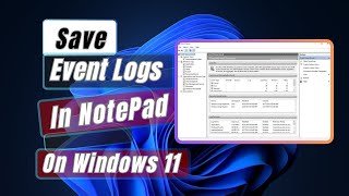 How to Save Event Logs In NotePad On Windows 11 [upl. by Urana328]