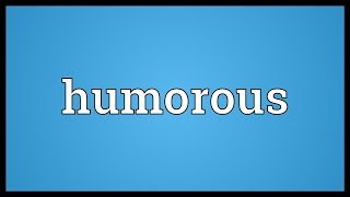 Humorous Meaning [upl. by Erdnael]