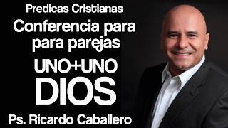 Mensajes Cristianos  Uno  Uno  Dios  Conferencia para parejas  Pastor Ricardo caballero [upl. by Tnomad]