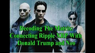 Decoding the Matrix Connecting Ripple XRP With Donald Trump and Neo [upl. by Janerich]