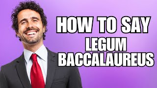 How To Pronounce Legum Baccalaureus Correctly [upl. by Vale]