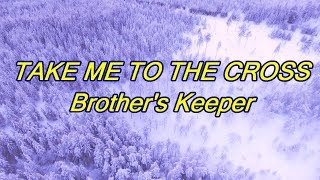 Take Me To The Cross  Brothers Keeper  with lyrics [upl. by Ynabe838]