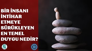 Bir İnsanı İntihar Etmeye Sürükleyen En Temel Duygu Nedir [upl. by Anema]