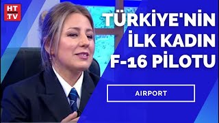 Türkiyenin ilk kadın F16 Pilotu Berna Şen Şenol anlattı  Airport  13 Haziran 2021 [upl. by Wattenberg218]