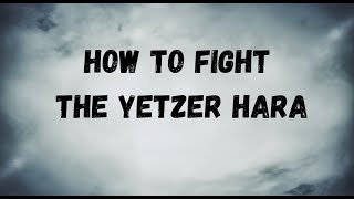 HOW TO FIGHT THE YETZER HARA [upl. by Eve]