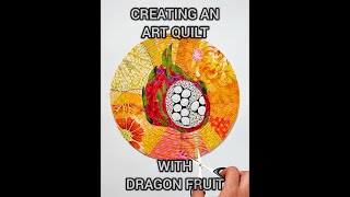 CREATING AN ART QUILT WITH DRAGON FRUIT [upl. by Eetak]