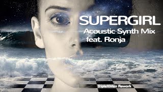 Supergirl Acoustic Synth Mix feat Ronja TripleXMen Rework [upl. by Eachern]