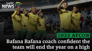 2025 AFCON Qualifiers  Bafana Bafana coach confident the team will end the year on a high [upl. by Junno]