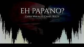 Chris Whun  EH PAPANO ft Chael Reezy Prod by YvngKojo [upl. by Losse908]