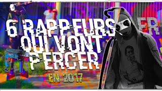 6 RAPPEURS FR QUI VONT PERCER EN 2017 [upl. by Giardap737]