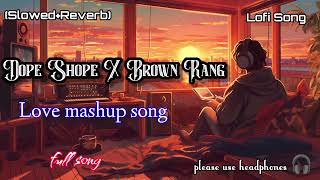 dope shope X brown rang  slowedreverb lofi song  love mashup song  mind relaxing songs [upl. by Ayifas146]