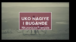 Uko Nagiye i Bugande ya Nkurunziza Francois Karahanyuze Lyrics [upl. by Annorah799]