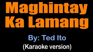 MAGHINTAY KA LAMANG  Ted Ito karaoke version [upl. by Namreg]