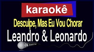 Karaokê  Desculpe Mas Eu Vou Chorar  Leandro amp Leonardo 🎤 [upl. by Valdas310]