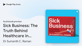 Sick Business The Truth Behind Healthcare in… by Dr Sumanth C Raman · Audiobook preview [upl. by Gyasi735]