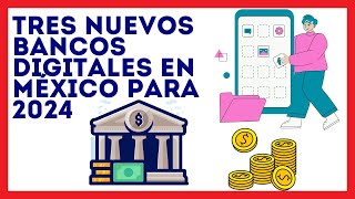 TRES NUEVOS BANCOS DIGITALES EN MÉXICO PARA 2024 [upl. by Aicissej]