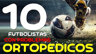 Top 10 futbolistas con problemas ortopédicos [upl. by Dor]