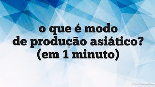 O Que É Modo de Produção Asiático em 1 minuto [upl. by Aiset621]