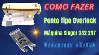 Como Fazer Ponto Tipo Overlock Na Máquina Singer 242 244 247 268 Outras [upl. by Eissehc24]