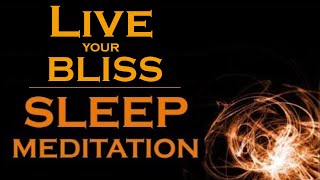 Live your BLISS  SLEEP MEDITATION  How to Create a Life of BLISS [upl. by Sedaiuqlem402]