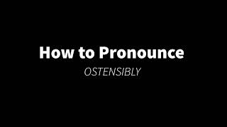 How to Pronounce OSTENSIBLY appearance [upl. by Meehar546]