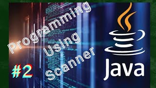 JAVA PROGRAMMING USING SCANNER  CLASS 13  JAVA PROGRAMMING 2 [upl. by Ventre]