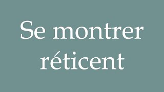 How to Pronounce Se montrer réticent Be reluctant Correctly in French [upl. by Lekcar]