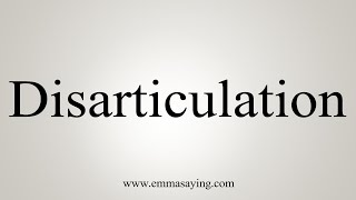 How To Say Disarticulation [upl. by Emmie]