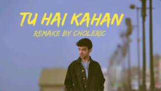 Tu hai kahan remake Choleric  Official Audio [upl. by Dunaville685]