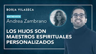 Los hijos son maestros espirituales personalizados  Entrevista con Andrea Zambrano  Borja Vilaseca [upl. by Wescott190]