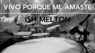 VIVO PORQUE ME AMASTE  ISH MELTON DRUM CAM [upl. by Nnylimaj381]