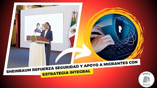 Sheinbaum refuerza seguridad y apoyo a migrantes con estrategia integral [upl. by Edwin]