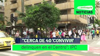 quotCerca de 40 convivir delinquen en el Centroquot IPC  Teleantioquia Noticias [upl. by Aoniak]