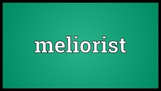 Meliorist Meaning [upl. by Fiel]