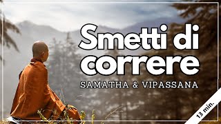 SMETTI DI CORRERE  Meditazione SAMATHA e VIPASSANA 🙏🌺☀️ [upl. by Hayward]