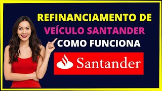 REFINANCIAMENTO DE VEICULO SANTANDER  Como funciona o refinanciamento de veículos santander [upl. by Kellen]