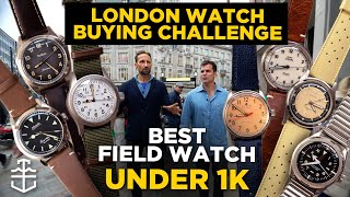 Best field watch under £1000  London Watch Buying Challenge with Justin Hast [upl. by Daryle52]