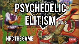 PSYCHEDELIC ELITISM Why Do You Take Psychedelics Vol 5 [upl. by Sutsugua]