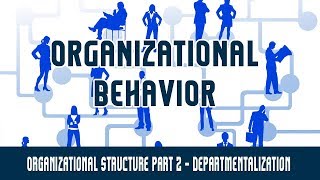 Management  Organizational Behavior  Organizational Structure Part 2  Departmentalization [upl. by Rene]