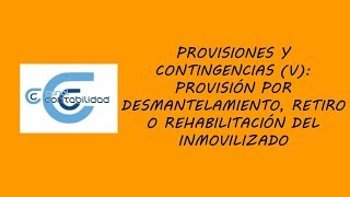 PROVISIONES Y CONTINGENCIAS V PROVISIÓN POR DESMANTELAMIENTO RETIRO O REHABILITACIÓN [upl. by Leunammi968]