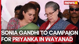 Sonia Gandhi To Campaign For Priyanka Gandhi In Wayanad  Priyanka Set To File Nomination  NewsX [upl. by Lletram]