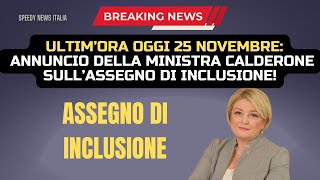 ULTIM’ORA OGGI 25 NOVEMBRE ANNUNCIO DELLA MINISTRA CALDERONE SULL’ASSEGNO DI INCLUSIONE [upl. by Fattal]