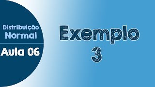 06  Exemplo 3  Exercício Resolvido  Distribuição Normal [upl. by Anaeco]