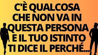 ✨CÈ QUALCOSA CHE NON VA IN QUESTA PERSONA E IL TUO ISTINTO TI DICE IL PERCHÉ [upl. by Podvin718]