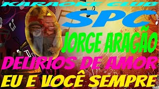 SPC E JORGE ARAGÃO  DELIRIOS DE AMOR E EU E VOCÊ SEMPRE NOVA ROUPAGEM  KARAOKÊ [upl. by Nicholas]