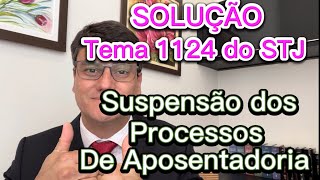 SOLUÇÃO PARA O TEMA 1124 do STJ  Suspensão dos Processos de Aposentadoria [upl. by Diane-Marie]